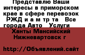 Представлю Ваши интересы в приморском крае в сфере перевозок РЖД и а/м тр-та - Все города Авто » Услуги   . Ханты-Мансийский,Нижневартовск г.